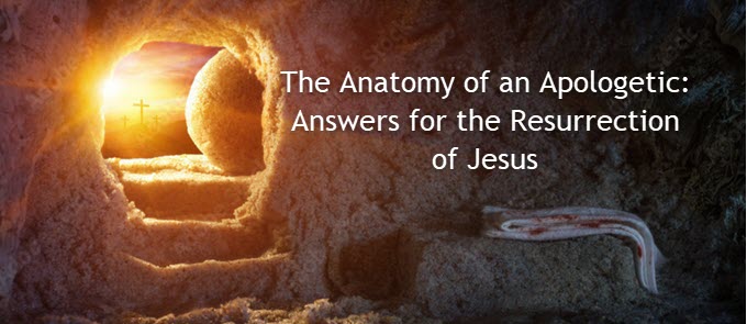 The Anatomy of an Apologetic: Answers for the Resurrection of Jesus